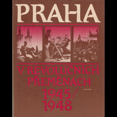 Praha v revolučních přeměnách 1945 / 1948