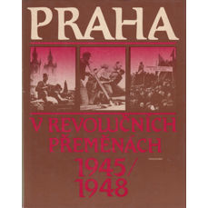 Praha v revolučních přeměnách 1945 / 1948