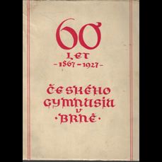 60 let Českého gymnasia v Brně 1867-1927