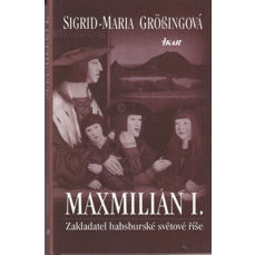 Maxmilián I.  / Zakladatel habsburské světové říše