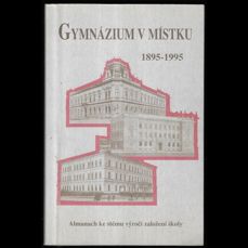Gymnázium v Místku 1895-1995 / Almanach ke stému výročí založení školy