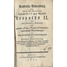 Praktische Anwendung aller unter der Regierung weiland Sr. k.k. apost. Majestät Leopolds II. für die gesammten Erblande in geistliche Sachen (1793)