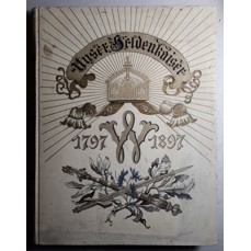 Unser Heldenkaiser 1797-1897 / Festschrift zum hundertjährigen Geburtstage Kaiser Wilhelms des Großen
